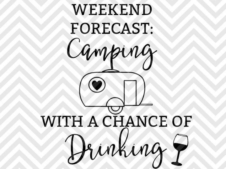 Weekend Forecast Camping With A Good Chance Of Drinking, Svg File Formats -  free svg files for cricut